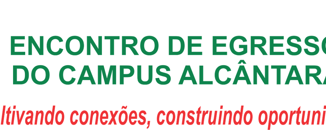 I Encontro de Egressos do Campus Alcântara: Cultivando conexões, construindo oportunidades