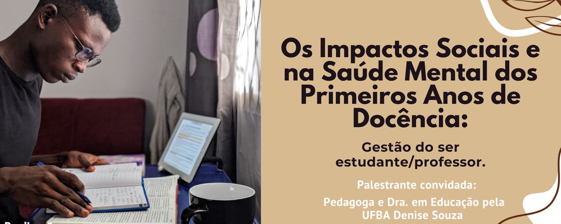 Os Impactos Sociais e na Saúde Mental dos Primeiros Anos de Docência: Gestão do ser estudante/professor.