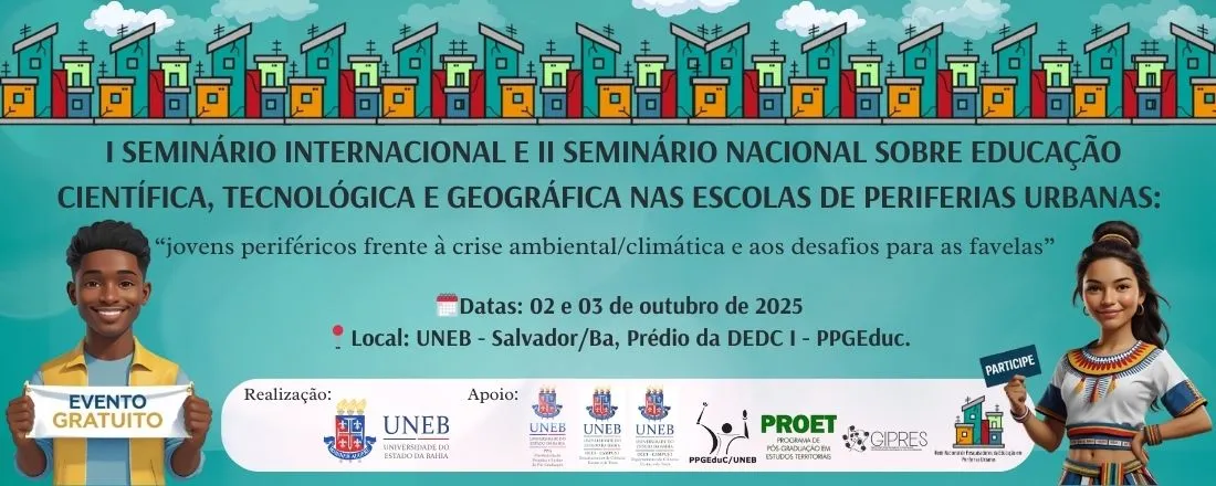 I SEMINÁRIO INTERNACIONAL E II SEMINÁRIO NACIONAL SOBRE EDUCAÇÃO CIENTÍFICA, TECNOLÓGICA E GEOGRÁFICA NAS ESCOLAS DE PERIFERIAS URBANAS: jovens periféricos frente à crise ambiental/climática e aos desafios para as favelas