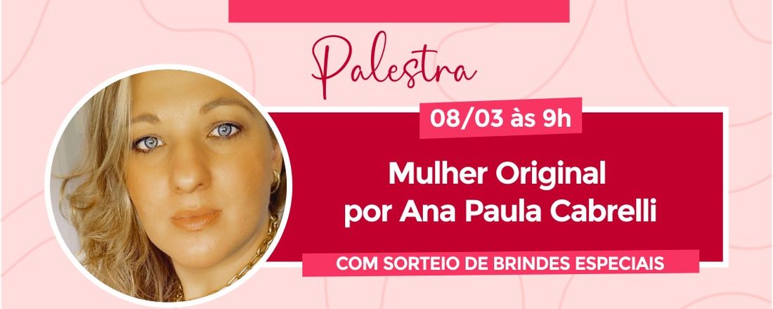 Palestra semana da mulher - Mulher Original