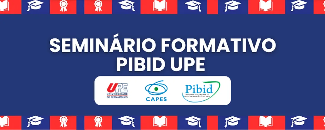 SEMINÁRIO FORMATIVO PIBID UPE