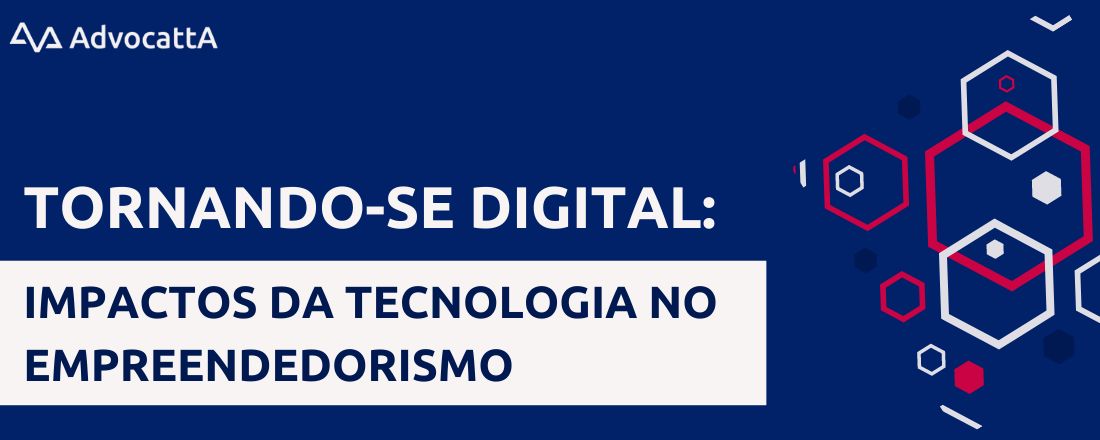 Tornando-se digital: impactos da tecnologia no empreendedorismo.