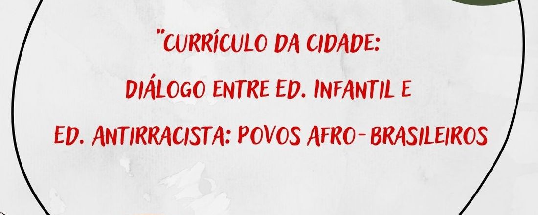 “Currículo da Cidade:  Diálogo entre Ed. Infantil e  Ed. Antirracista: Povos Afro-Brasileiros"