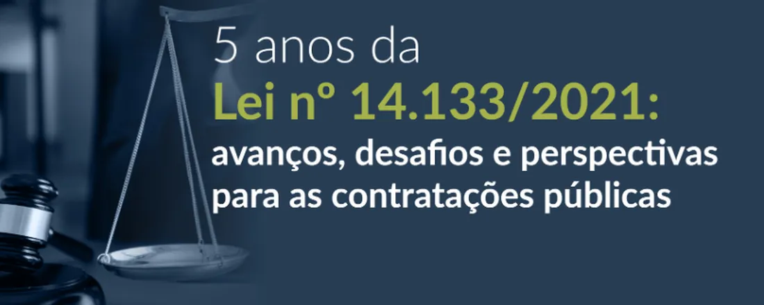 5 anos da Lei nº 14. 133/2021: avanços, desafios e perspectivas para as contratações públicas