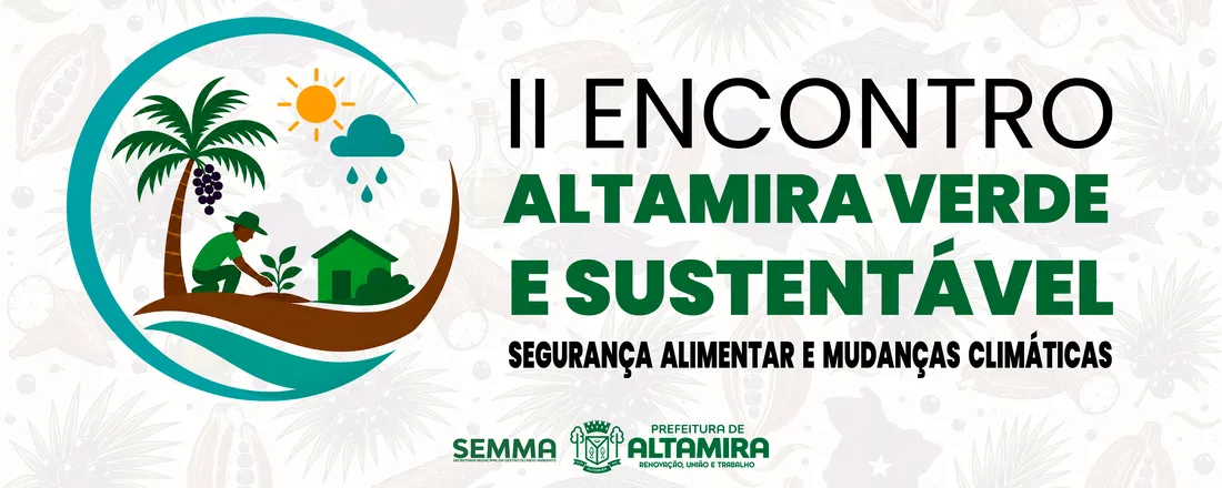 II Encontro Altamira Verde e Sustentável- Segurança Alimentar e Mudanças Climáticas