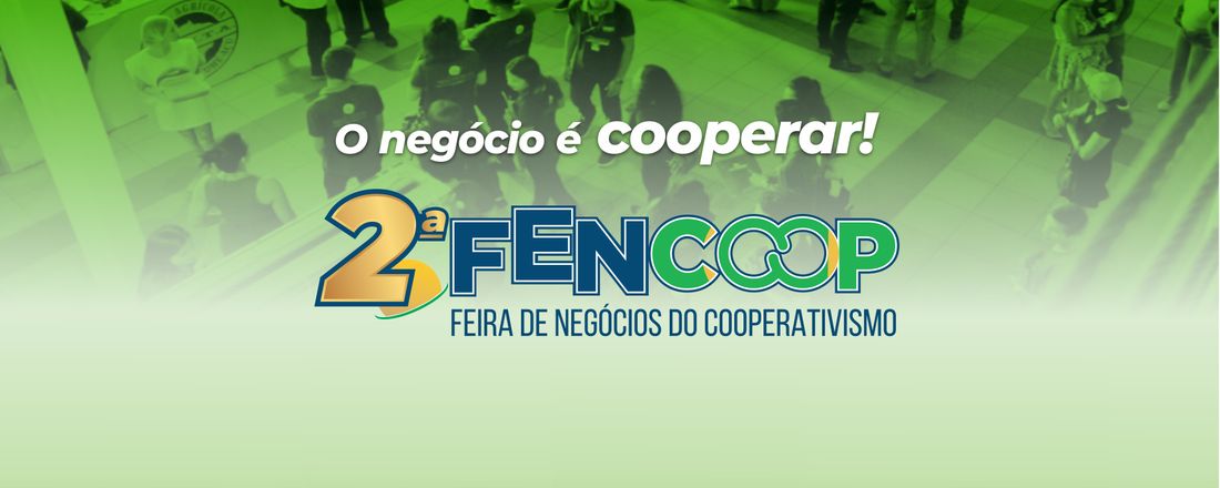 2ª FENCOOP - FEIRA DE NEGÓCIOS DO COOPERATIVISMO.