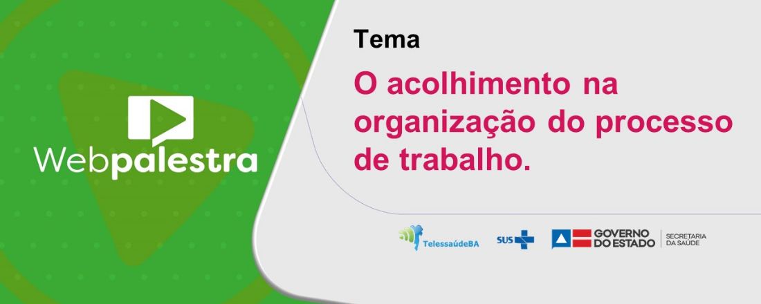 Webpalestra: Acolhimento na organização do processo de trabalho