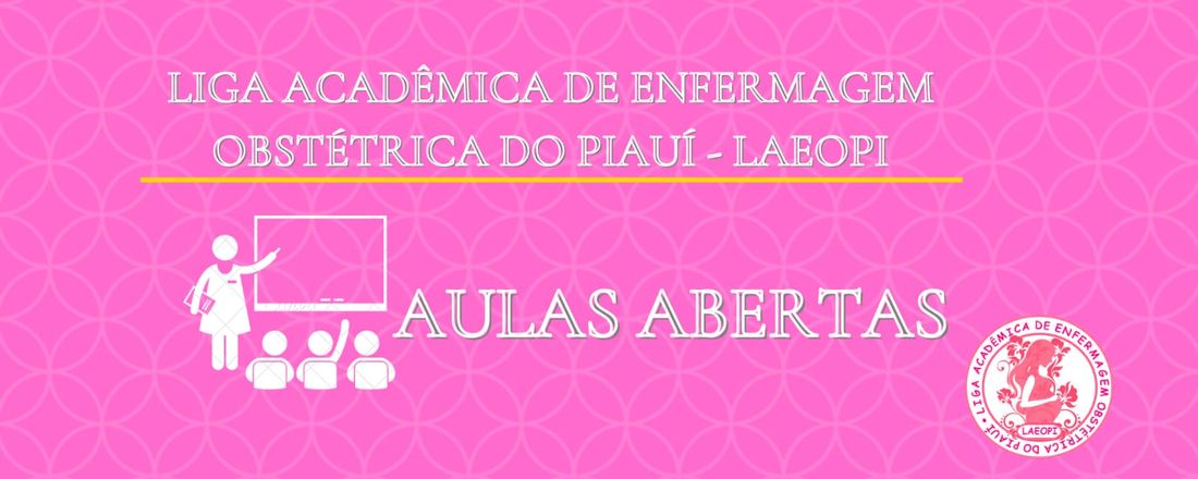 VI AULA ABERTA DA LIGA ACADÊMICA DE ENFERMAGEM OBSTÉTRICA DO PIAUÍ (LAEOPI)