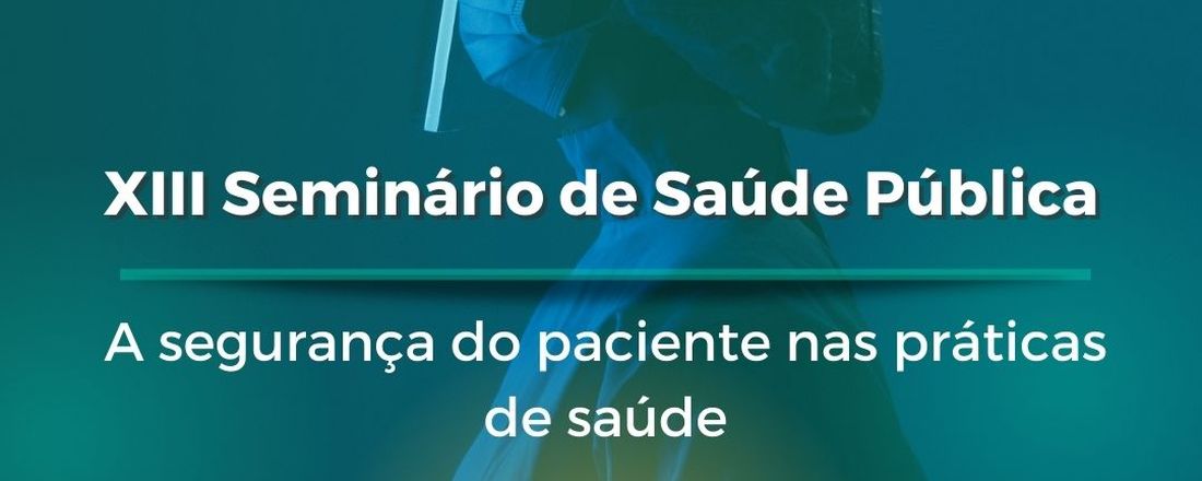 XIII Seminário de Saúde Pública - A segurança do paciente nas práticas de saúde
