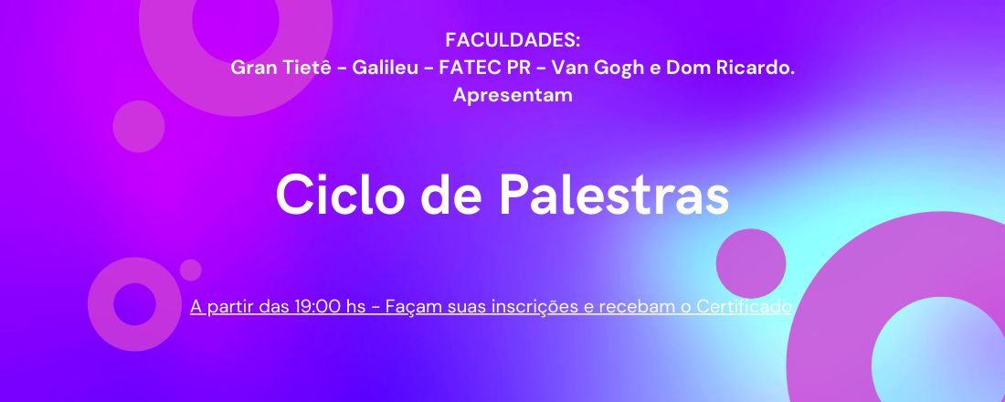 Ciclo de Palestras  -  2021  -  Faculdades: Gran Tietê - Galileu - FATEC PR - Van Gogh - Dom Ricardo