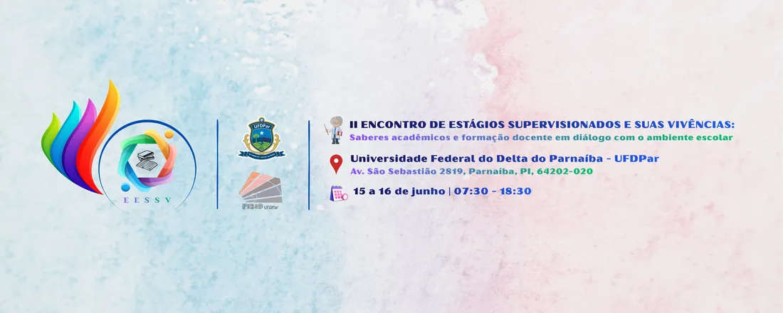 II ENCONTRO DE ESTÁGIOS SUPERVISIONADOS E SUAS VIVÊNCIAS: Saberes acadêmicos e formação docente em diálogo com o ambiente escolar