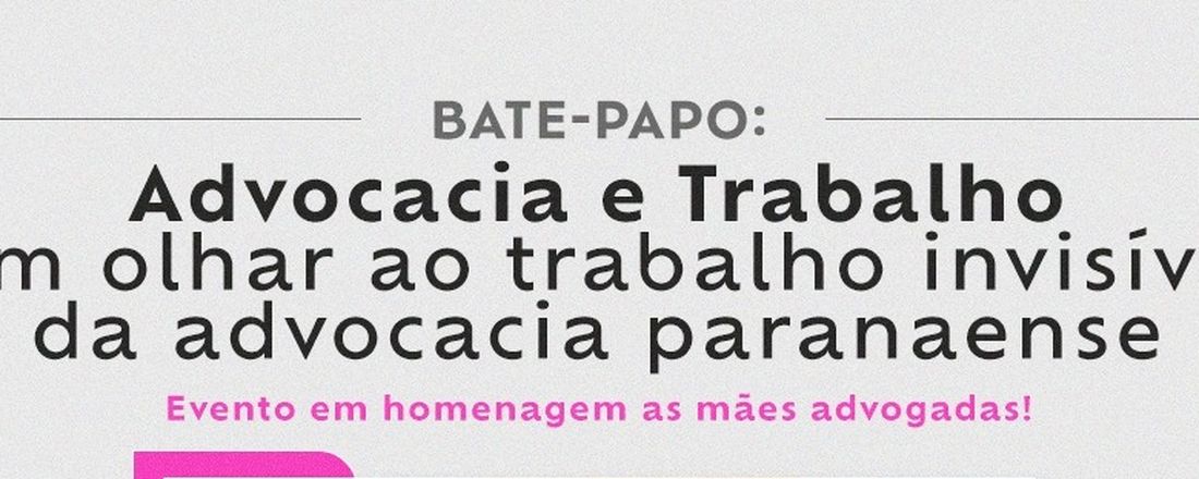 BATE PAPO: Advocacia e Trabalho – um olhar ao trabalho invisível da advocacia paranaense