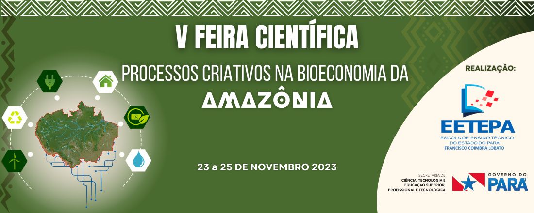 V FEIRA CIENTÍFICA E TECNOLÓGICA DA EETEPA FRANCISCO COIMBRA LOBATO - “Processos Criativos na Bioeconomia da Amazônia”