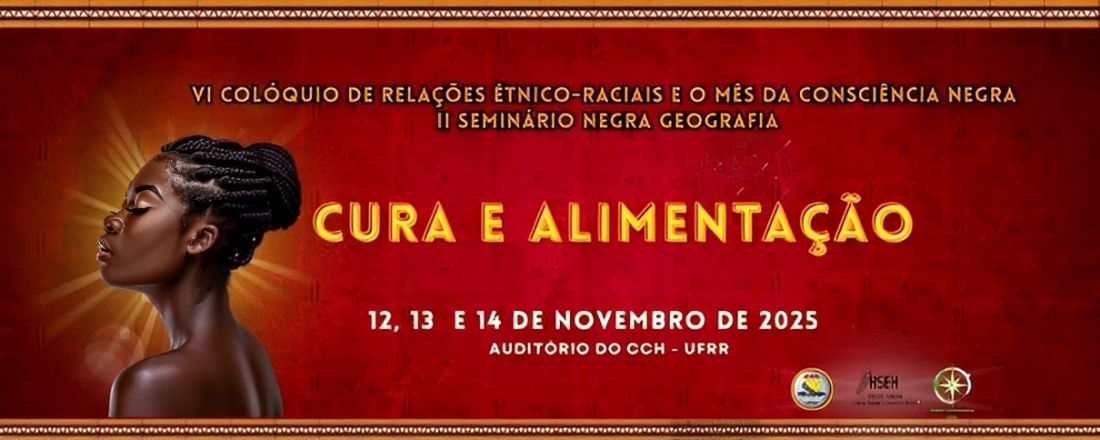 VI Colóquio de Relações Étnico-Raciais E o Mês da Consciência Negra e II Seminário Negra Geografia: Cura e Alimentação