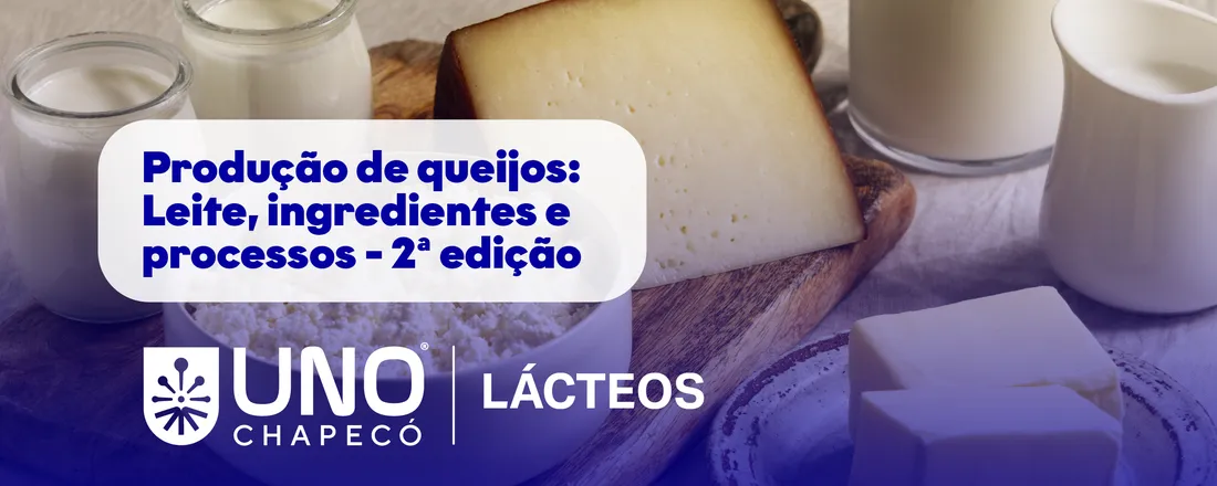 PRODUÇÃO DE QUEIJOS: LEITE, INGREDIENTES E  PROCESSOS - 2ª EDIÇÃO