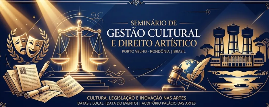 I Seminário de Gestão, Direito e Produção Cultural de Porto Velho Subtítulo: Da Concepção à Prestação de Contas: Editais, Contratos e Direitos na Cena Artística