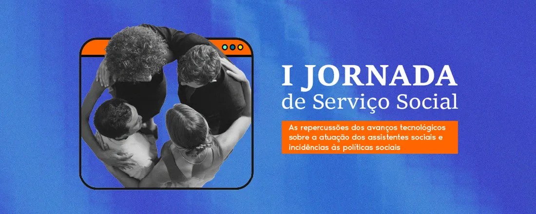 I Jornada de Serviço Social - As repercussões dos avanços tecnológicos sobre a atuação dos/as assistentes sociais e incidências às políticas sociais