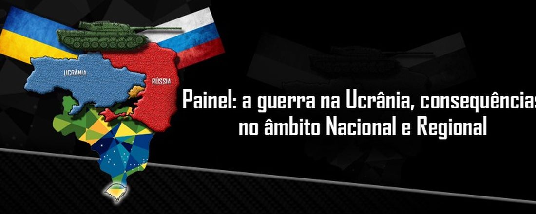 Painel: a Guerra na Ucrânia, consequências no âmbito Nacional e Regional