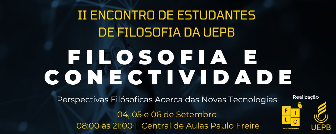 II ENCONTRO DOS ESTUDANTES DE FILOSOFIA DA UEPB - FILOSOFIA E CONECTIVIDADE - PERSPECTIVAS FILÓSOFICAS ACERCA DAS NOVAS TECNOLOGIAS