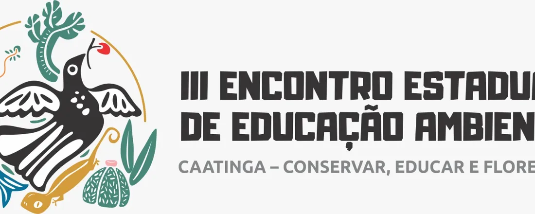 III Encontro Estuadual de Educação Ambiental - CAATINGA: Conservar, Educar e Florescer