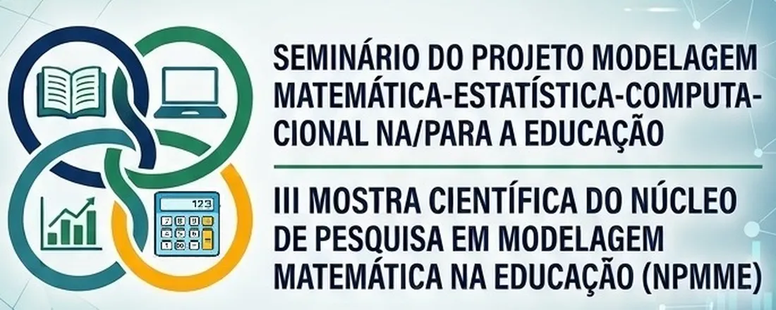 Seminário do Projeto Modelagem Matemática-Estatística-Computacional na/para a Educação e III Mostra Científica do Núcleo de Pesquisa em Modelagem Matemática na Educação (NPMME)
