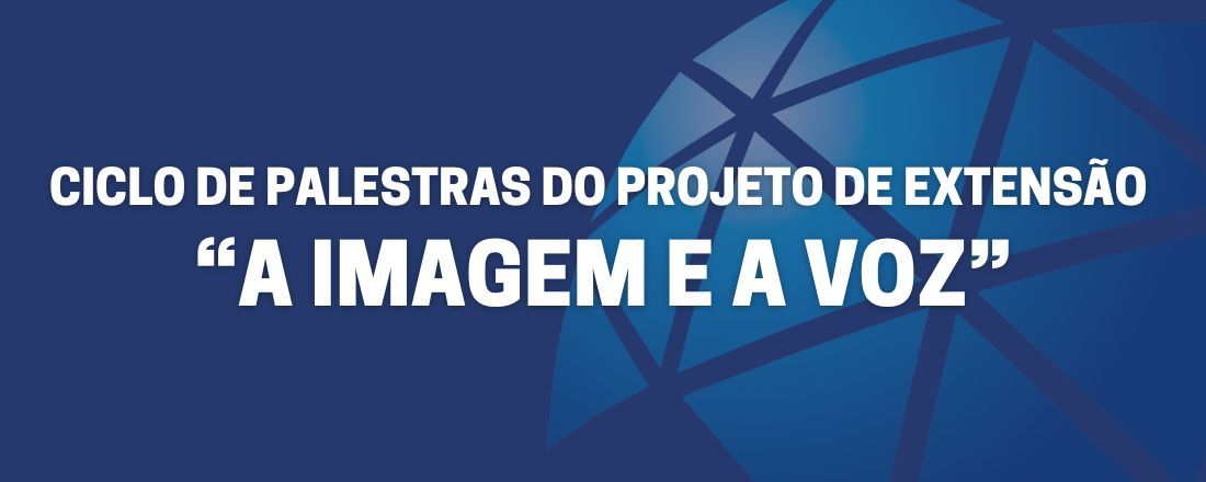 Ciclo de palestras do projeto de extensão “A Imagem e a voz”