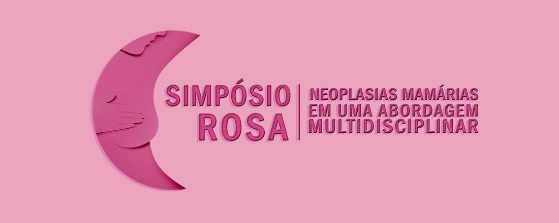Simpósio Rosa: neoplasias mamárias em uma abordagem multidisciplinar