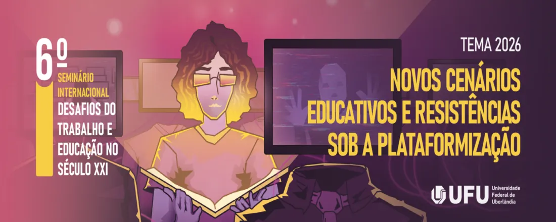 6º Seminário Internacional Desafios do Trabalho e Educação no Século XXI: novos cenários educativos e resistências sob a plataformização