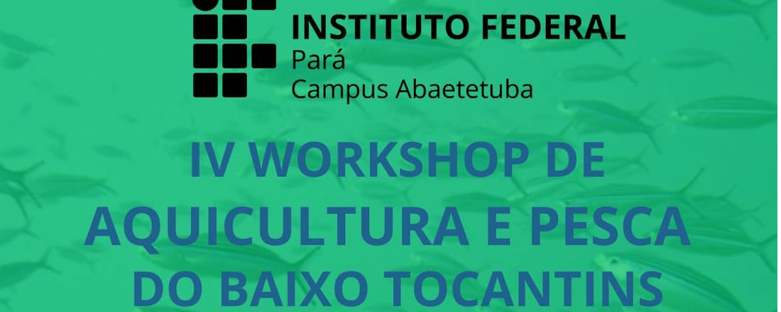 IV WORKSHOP DE PESCA E AQUICULTURA DO BAIXO TOCANTINS