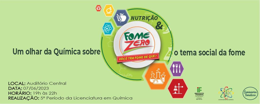 12º Seminário da Licenciatura em Química do IFPE Campus Barreiros – Nutrição & Fome: Um olhar da Química sobre o tema social da fome – Você tem fome de que?