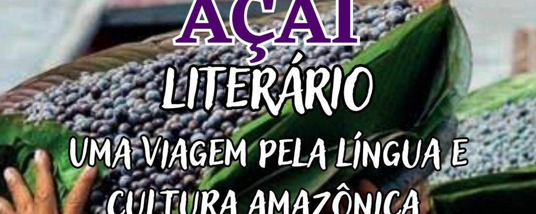 AÇAÍ LITERÁRIO: UMA VIAGEM PELA LÍNGUA E CULTURA AMAZÔNICA