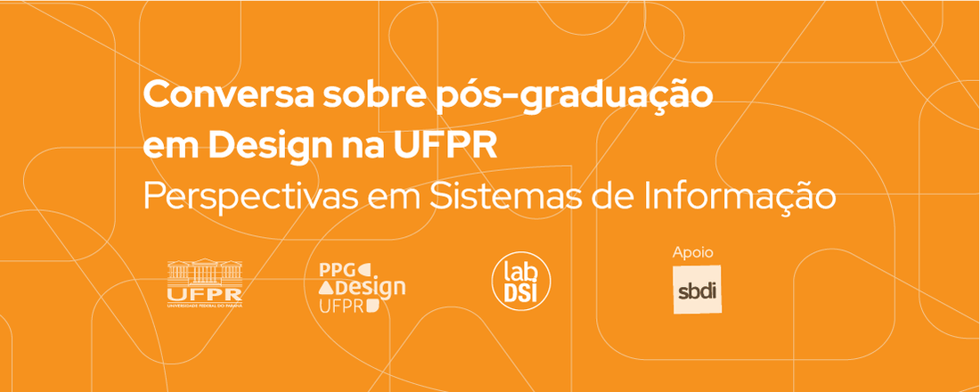 Conversa sobre a Pós-graduação em Design na UFPR -  Perspectivas em de Sistemas de Informação