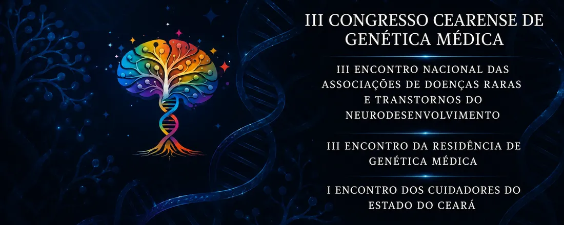 III CONGRESSO CEARENSE DE GENÉTICA MÉDICA, III ENCONTRO NACIONAL DAS ASSOCIAÇÕES DE DOENÇAS RARAS E TRANSTORNOS DO NEURODESENVOLVIMENTO, III ENCONTRO DA RESIDÊNCIA DE GENÉTICA MÉDICA, I ENCONTRO DOS CUIDADORES DO ESTADO DO CEARÁ