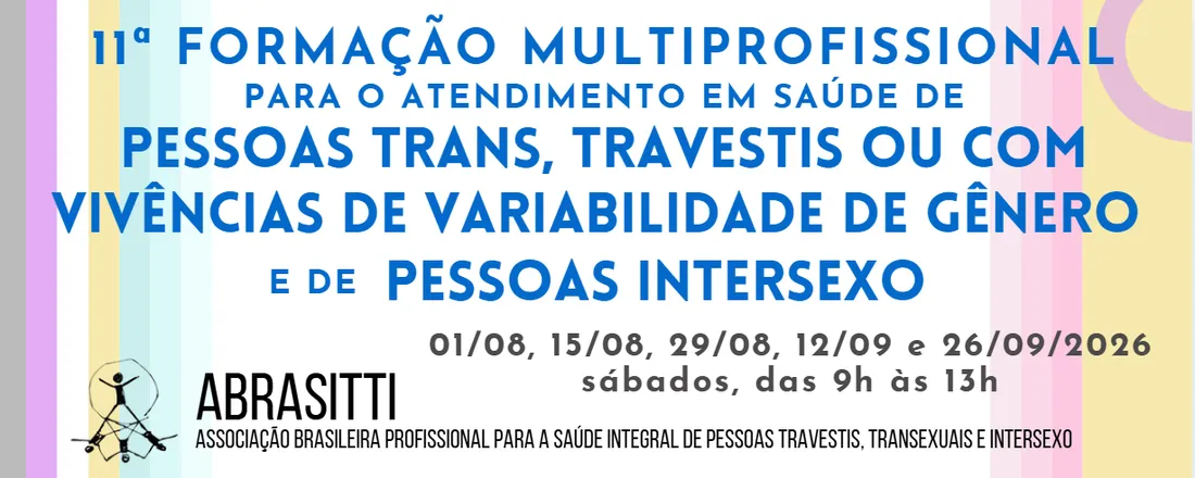 11ª Formação multiprofissional para o atendimento em saúde de pessoas trans, travestis ou com vivências de variabilidade de gênero e de pessoas intersexo da ABRASITTI