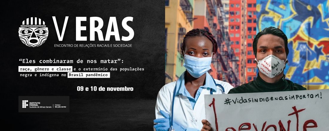 V Encontro de Relações Raciais e Sociedade (ERAS): "Eles combinaram de nos matar": raça, gênero e classe e o extermínio das populações negra e indígena no Brasil pandêmico