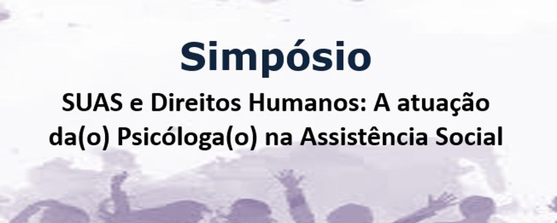 Simpósio SUAS e Direitos Humanos: A atuação da(o) Psicóloga(o) na Assistência Social