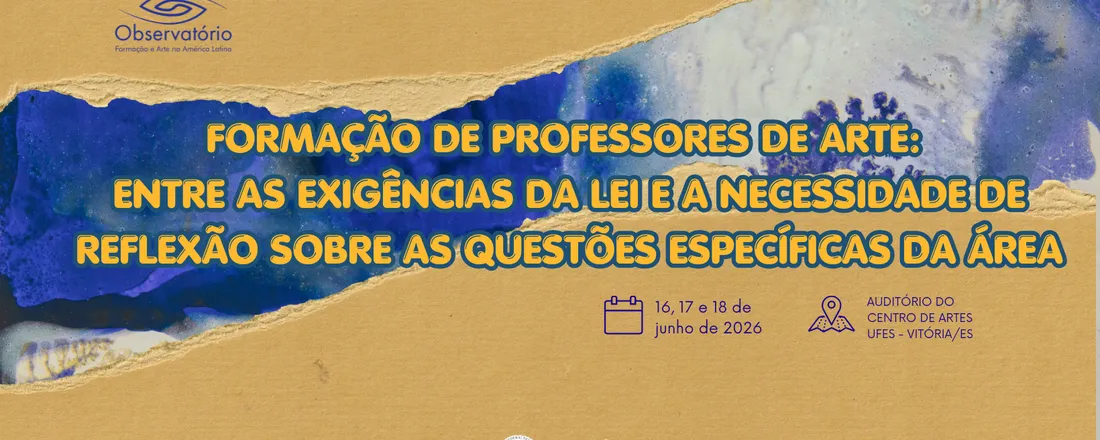 V ENCONTRO DO OBSERVATÓRIO DA FORMAÇÃO DE PROFESSORES. VI CICLO DE DEBATES FORMAÇÃO E ARTE NOS PROCESSOS POLÍTICOS CONTEMPORÂNEOS: Entre as exigências da lei e a necessidade de reflexão sobre as questões específicas da área