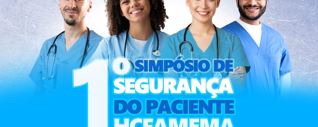 1º SIMPÓSIO DE SEGURANÇA DO PACIENTE HCFAMEMA: ENGAJANDO PACIENTES