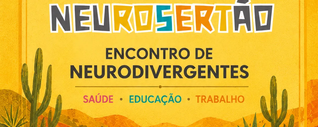 NEUROSERTÃO I Encontro sobre Neurodivergentes do Sertão Central Saúde - Educação - Trabalho