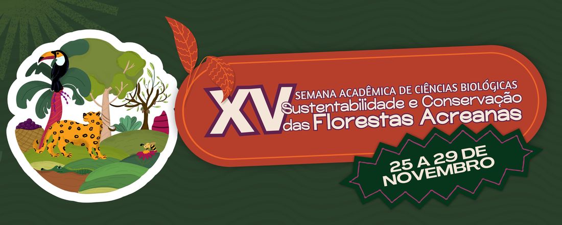 XV Semana Acadêmica de Ciências Biológicas: Sustentabilidade e Conservação das Florestas Acreanas