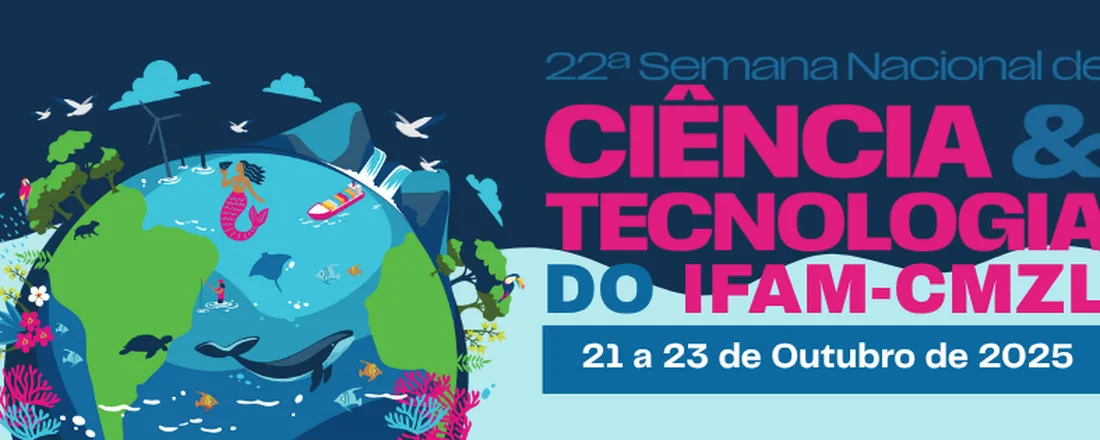 22ª Semana Nacional de Ciência e Tecnologia do IFAM-CMZL: Águas que conectam - Amazônia, Oceano e o Futuro do Planeta