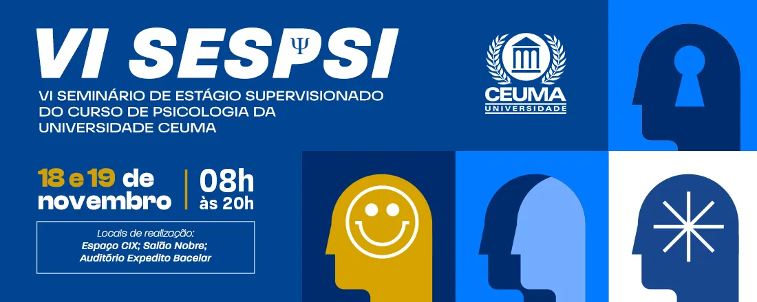 VI SEMINÁRIO DE ESTÁGIO SUPERVISIONADO DO CURSO DE PSICOLOGIA DA UNIVERSIDADE CEUMA - VI SESPSI