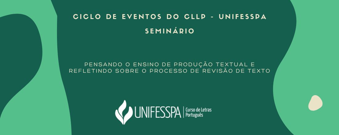 Ciclo de Eventos do CLLP - UNIFESSPA | Seminário | Pensando o Ensino de Produção Textual e Refletindo sobre o Processo de Revisão de Texto
