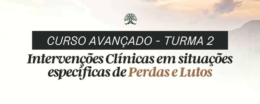 CURSO AVANÇADO - INTERVENÇÕES CLÍNICAS EM SITUAÇÕES ESPECÍFICAS DE PERDAS E LUTOS