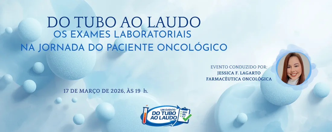 DO TUBO AO LAUDO - OS EXAMES LABORATORIAIS NA JORNADA DO PACIENTE ONCOLÓGICO