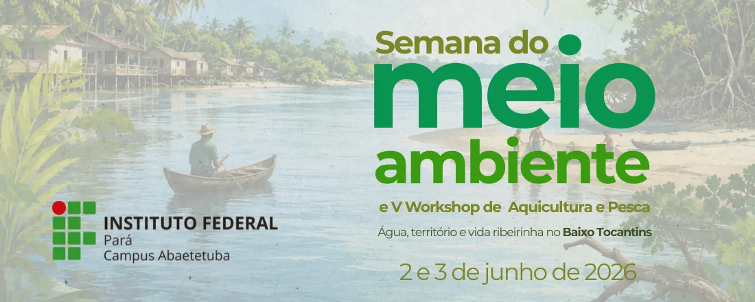 Semana do Meio Ambiente: Água, Território e Vida Ribeirinha no Baixo Tocantins e V Workshop de Aquicultura e Pesca