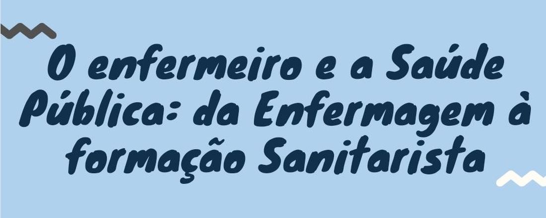 O enfermeiro e a Saúde Pública: da Enfermagem à formação Sanitarista