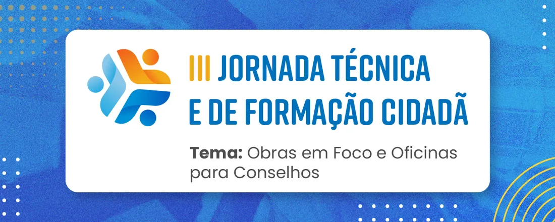 III Jornada Técnica e de Formação Cidadã: Obras Públicas em Foco e Oficinas para Conselhos