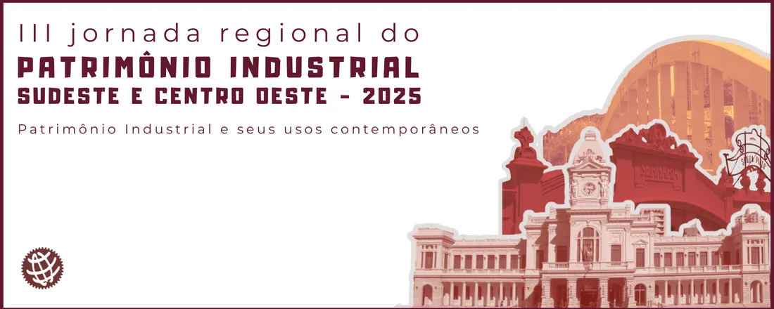 III Jornada Regional de Patrimônio Industrial (Sudeste e Centro Oeste): Patrimônio Industrial e seus usos contemporâneos