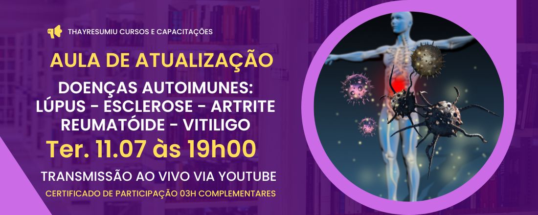 AULA DE ATUALIZAÇÃO -  DOENÇAS AUTOIMUNES: LÚPUS - ESCLEROSE - ARTRITE REUMATÓIDE - VITILIGO